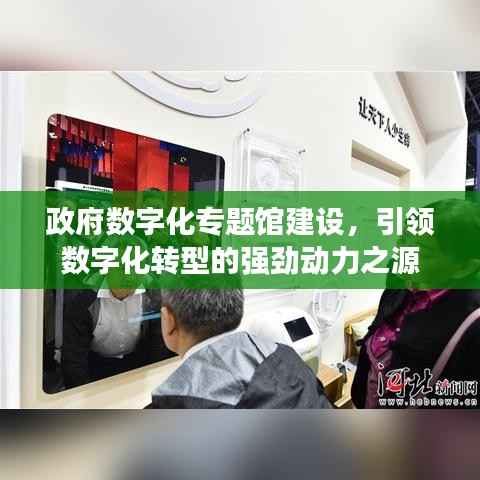 政府数字化专题馆建设，引领数字化转型的强劲动力之源