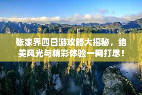张家界四日游攻略大揭秘，绝美风光与精彩体验一网打尽！