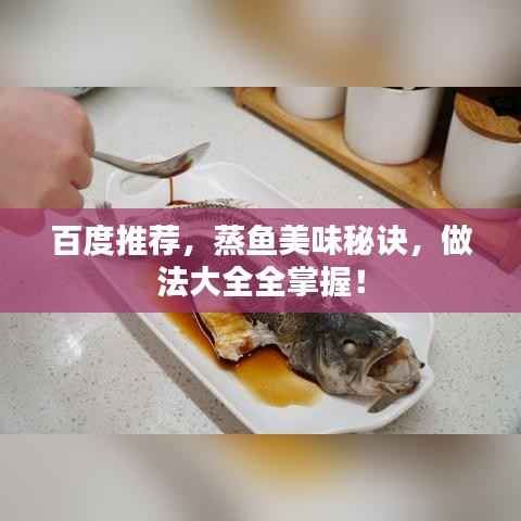 百度推荐，蒸鱼美味秘诀，做法大全全掌握！
