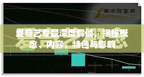 爱奇艺专题深度解读，揭秘概念、内容、特色与影响