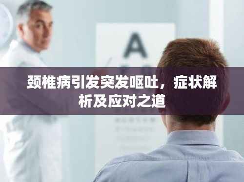 颈椎病引发突发呕吐，症状解析及应对之道