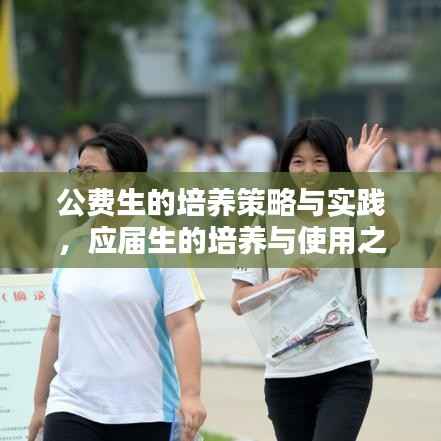 公费生的培养策略与实践，应届生的培养与使用之道