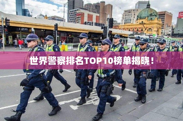 世界警察排名TOP10榜单揭晓！