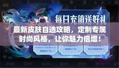 最新皮肤自选攻略，定制专属时尚风格，让你魅力倍增！