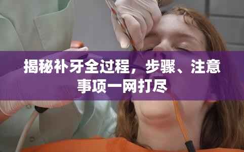揭秘补牙全过程，步骤、注意事项一网打尽