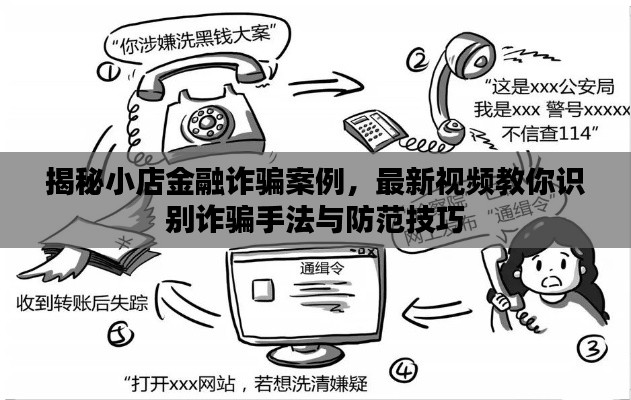 揭秘小店金融诈骗案例，最新视频教你识别诈骗手法与防范技巧