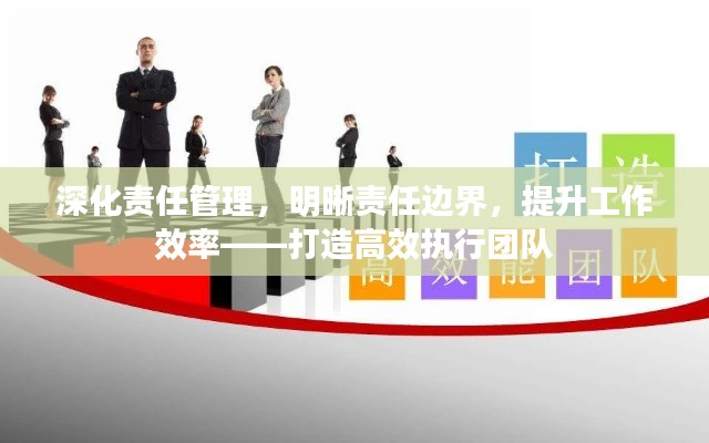 深化责任管理，明晰责任边界，提升工作效率——打造高效执行团队