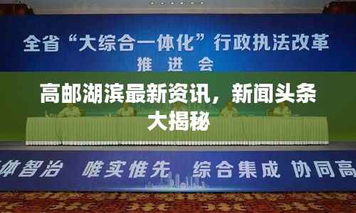 高邮湖滨最新资讯，新闻头条大揭秘