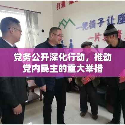 党务公开深化行动，推动党内民主的重大举措