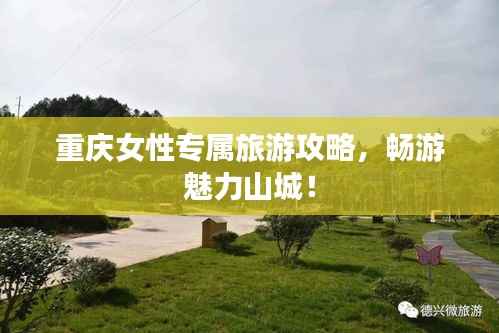 重庆女性专属旅游攻略，畅游魅力山城！