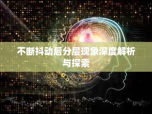 不断抖动后分层现象深度解析与探索