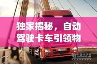 独家揭秘，自动驾驶卡车引领物流运输革命，未来技术革新震撼来袭！