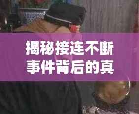 揭秘接连不断事件背后的真相！
