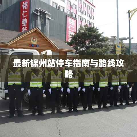 最新锦州站停车指南与路线攻略