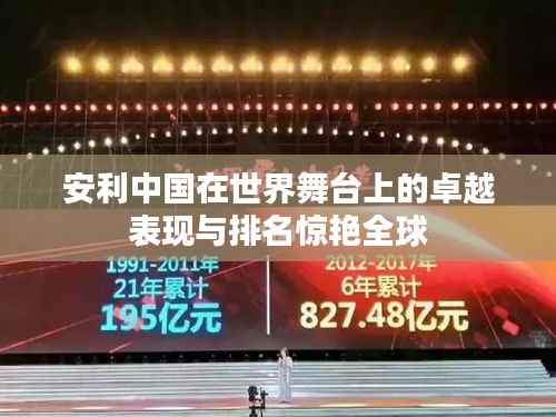 安利中国在世界舞台上的卓越表现与排名惊艳全球