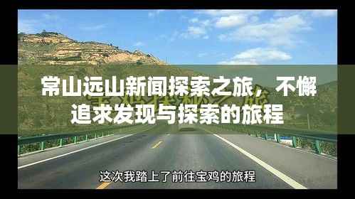 常山远山新闻探索之旅，不懈追求发现与探索的旅程