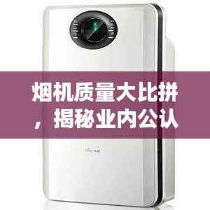 烟机质量大比拼，揭秘业内公认十大品牌排名