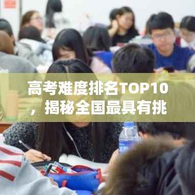 高考难度排名TOP10，揭秘全国最具有挑战性的考试榜单