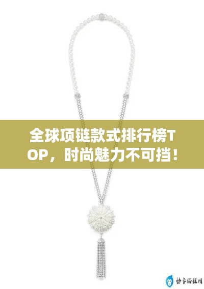 全球项链款式排行榜TOP，时尚魅力不可挡！