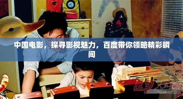 中国电影，探寻影视魅力，百度带你领略精彩瞬间