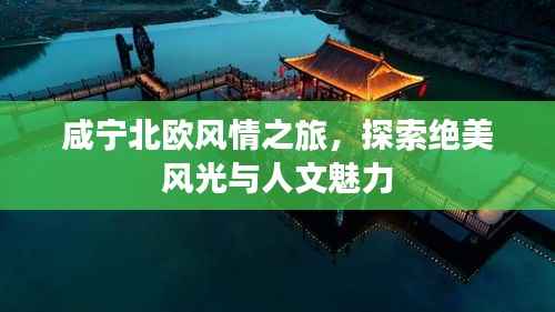 咸宁北欧风情之旅,探索绝美风光与人文魅力