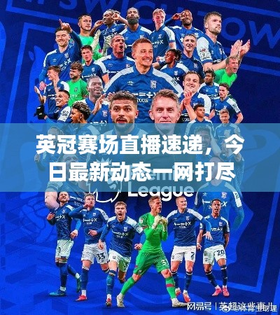 英冠赛场直播速递，今日最新动态一网打尽