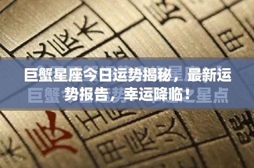 巨蟹星座今日运势揭秘，最新运势报告，幸运降临！