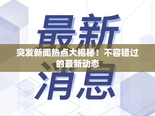突发新闻热点大揭秘！不容错过的最新动态