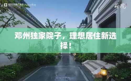 邓州独家院子，理想居住新选择！