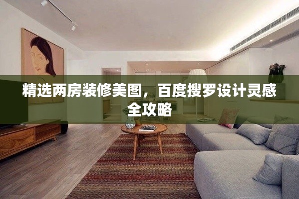 精选两房装修美图，百度搜罗设计灵感全攻略