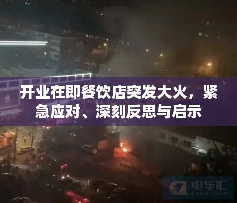 开业在即餐饮店突发大火，紧急应对、深刻反思与启示