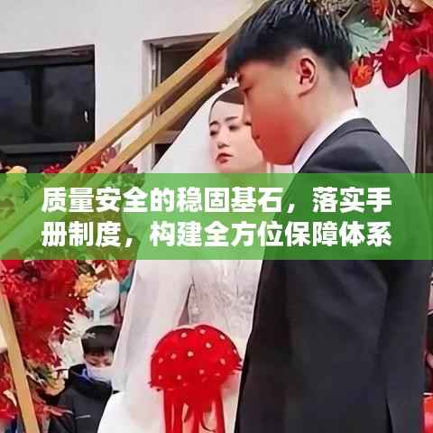 质量安全的稳固基石，落实手册制度，构建全方位保障体系