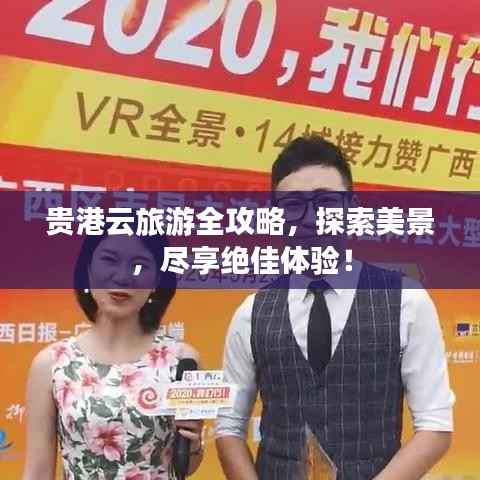 贵港云旅游全攻略,探索美景,尽享绝佳体验!