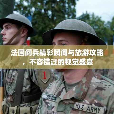 法国阅兵精彩瞬间与旅游攻略，不容错过的视觉盛宴