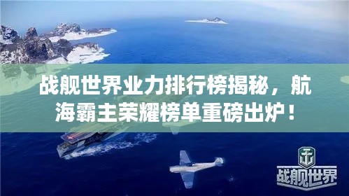 战舰世界业力排行榜揭秘，航海霸主荣耀榜单重磅出炉！