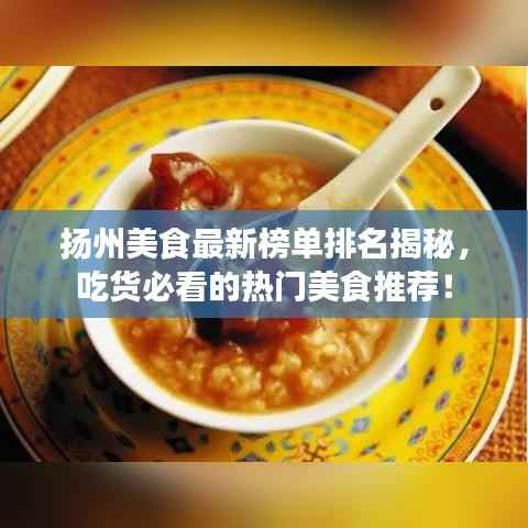 扬州美食最新榜单排名揭秘，吃货必看的热门美食推荐！