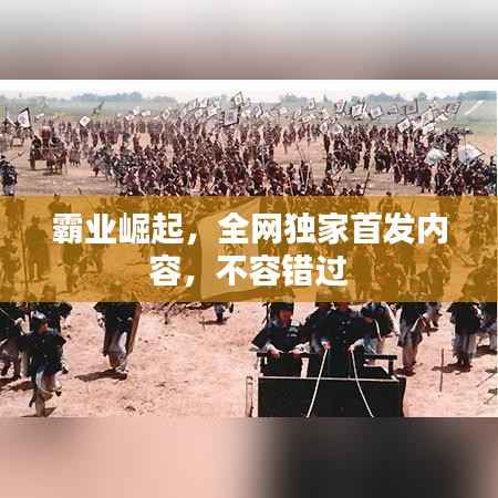 霸业崛起，全网独家首发内容，不容错过