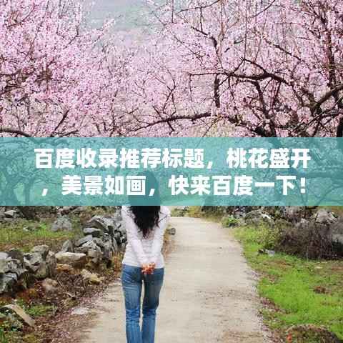 百度收录推荐标题，桃花盛开，美景如画，快来百度一下！