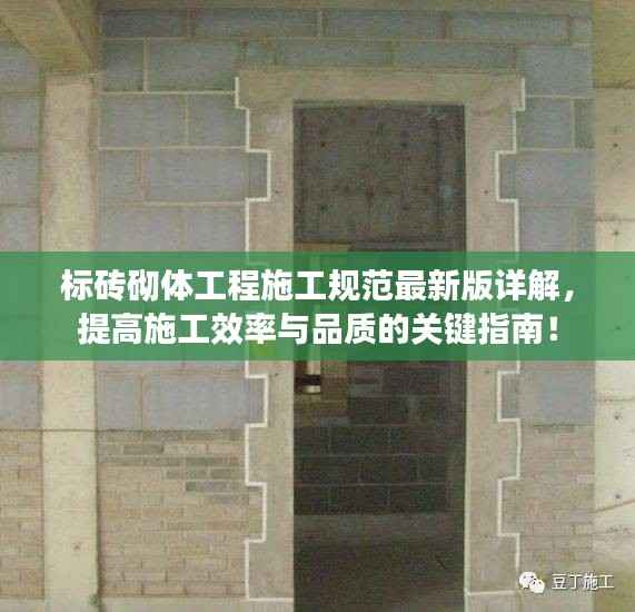 标砖砌体工程施工规范最新版详解，提高施工效率与品质的关键指南！