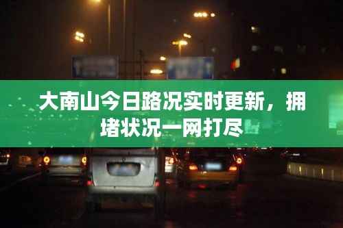 大南山今日路况实时更新，拥堵状况一网打尽